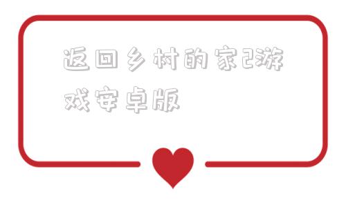 返回乡村的家2游戏安卓版乡村的家2安卓汉化版最新版本-第1张图片-太平洋在线下载